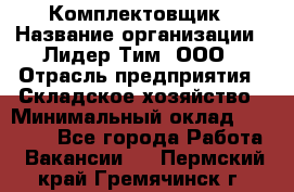 Комплектовщик › Название организации ­ Лидер Тим, ООО › Отрасль предприятия ­ Складское хозяйство › Минимальный оклад ­ 18 500 - Все города Работа » Вакансии   . Пермский край,Гремячинск г.